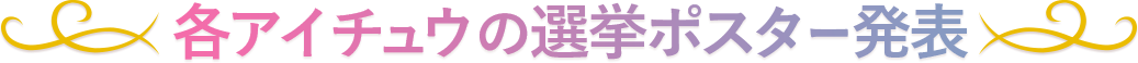 各アイチュウの選挙ポスター発表